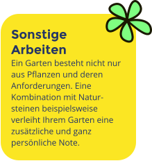 Sonstige Arbeiten Ein Garten besteht nicht nur aus Pflanzen und deren Anforderungen. Eine Kombination mit Natur-steinen beispielsweise verleiht Ihrem Garten eine zusätzliche und ganz persönliche Note.